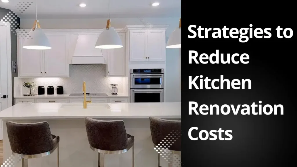 Strategies to reduce Kitchen Renovation Costs
